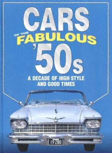 Cars of the Fabulous 50s: A Decade of High Style and Good Times: A Decade – GOOD