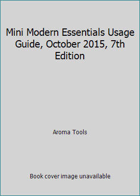 Mini Modern Essentials Usage Guide, October 2015, 7th Edition by Aroma Tools