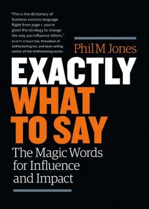 Exactly What to Say : The Magic Words for Influence and Impact Ph