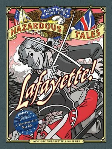 Lafayette! (Nathan Hale’s Hazardous Tales #8): A Revolutionary War Tale by Hale