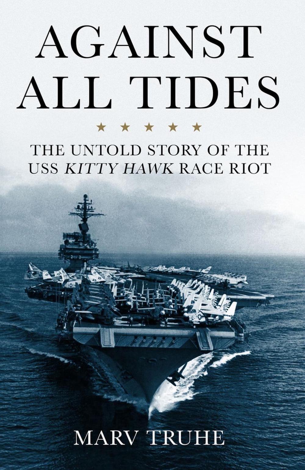 Against All Tides: The Untold Story of the USS Kitty Hawk Race Riot by Marv Truh