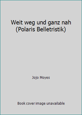 Weit weg und ganz nah (Polaris Belletristik) by Jojo Moyes