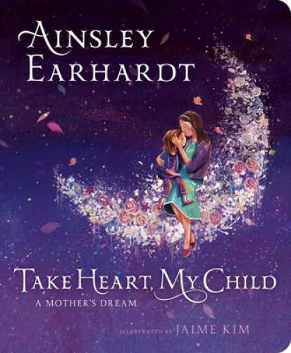 Take Heart, My Child: A Mother’s Dream – Board book By Earhardt, Ainsley – GOOD
