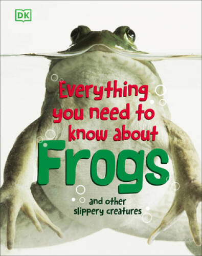 Everything You Need to Know About Frogs and Other Slippery Creatures – VERY GOOD