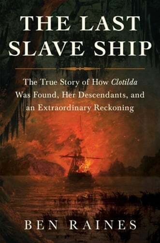 The Last Slave Ship: The True Story of How Clotilda Was Found, Her Descendants,