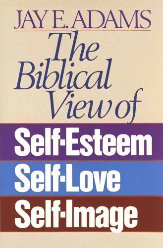 The Biblical View of Self-Esteem, Self-Lo- 9780890815533, paperback, Jay E Adams