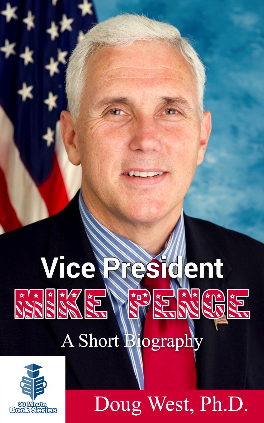 Vice President Mike Pence – A Short Biography – Book
