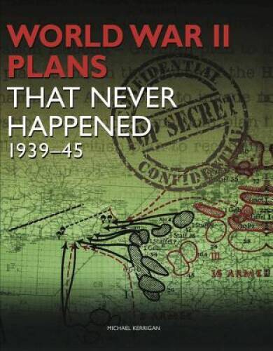 WWII Plans That Never Happened: 1939-45 – Hardcover – VERY GOOD