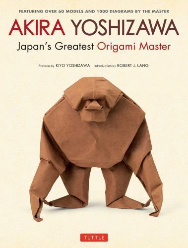 Akira Yoshizawa, Japan’s Greatest Origami Master: Featuring over 60 Models and