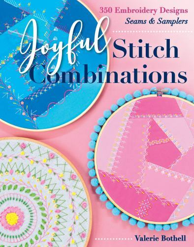 Joyful Stitch Combinations: 350 Embroidery Designs; Seams & Samplers by Bothell