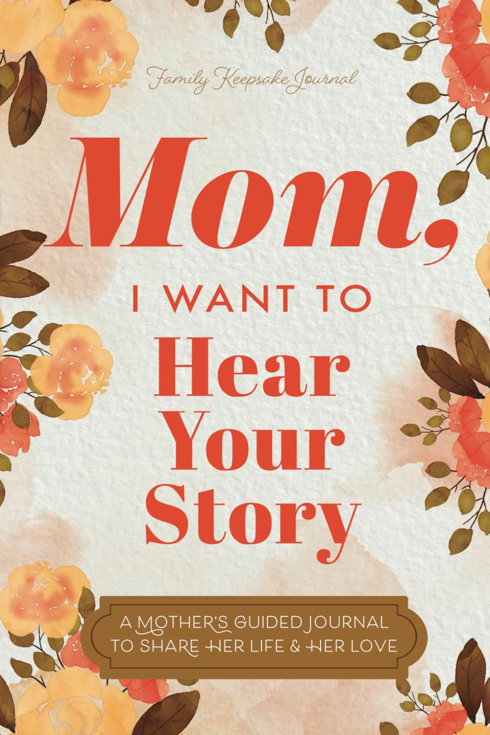 Mom, I Want to Hear Your Story: a Mother’S Guided Journal to Share Her Life & He