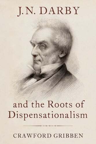 J.N. Darby and the Roots of Dispensationalism by Crawford Gribben: New