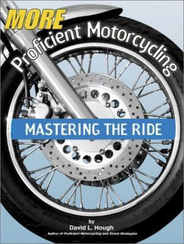 More Proficient Motorcycling : Mastering the Ride by David L. Hough (2003, Trade
