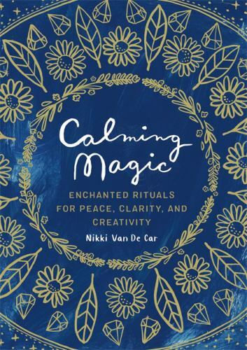 Calming Magic: Enchanted Rituals for Peace, Clarity, and Creativity by