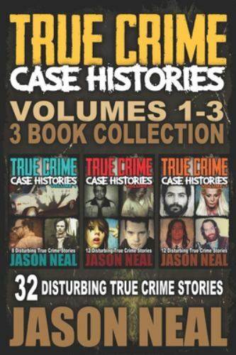 True Crime Case Histories – (Books 1, 2 & 3): 32 Disturbing True Crime…