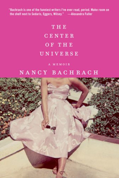 The Center of the Universe : A Memoir Hardcover Nancy Bachrack