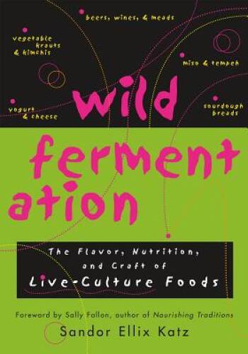 Wild Fermentation: The Flavor, Nutrition, and Craft of Live-Culture Foods – GOOD