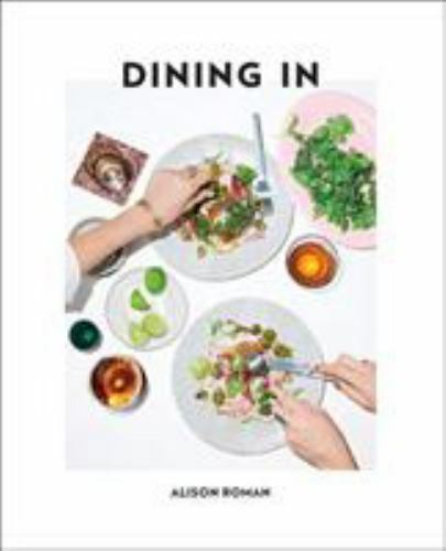 Dining In : Highly Cookable Recipes: a Cookbook by Alison Roman