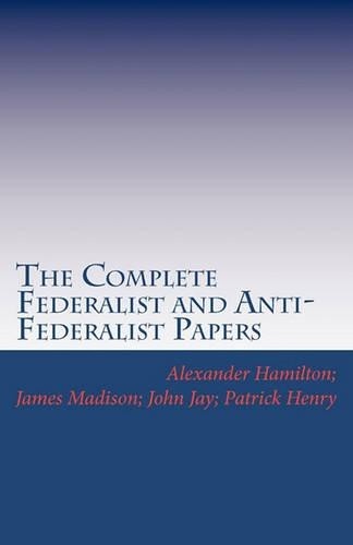James Madison Patrick Henr The Complete Federalist and Anti-Federal (Paperback)