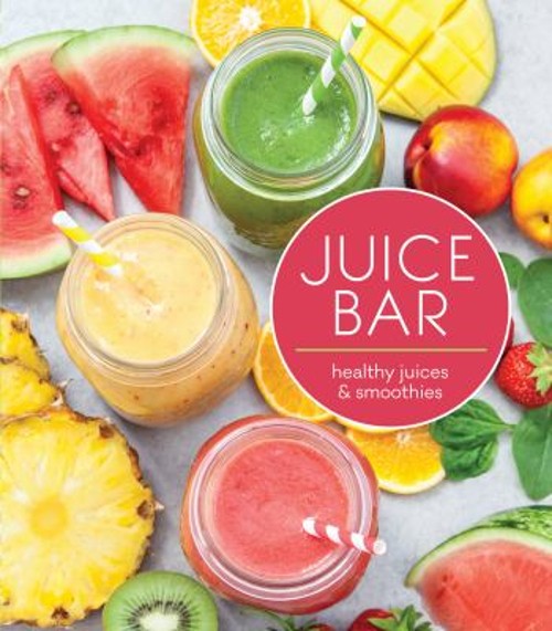 Juice Bar : Healthy Juices & Smoothies Hardcover