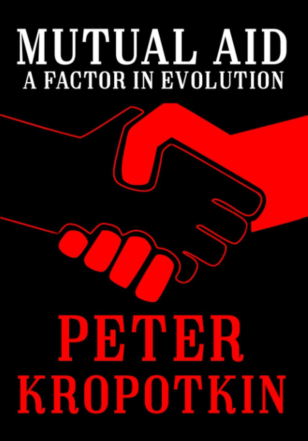 Mutual Aid: A Factor in Evolution (The Kropotkin Collection)