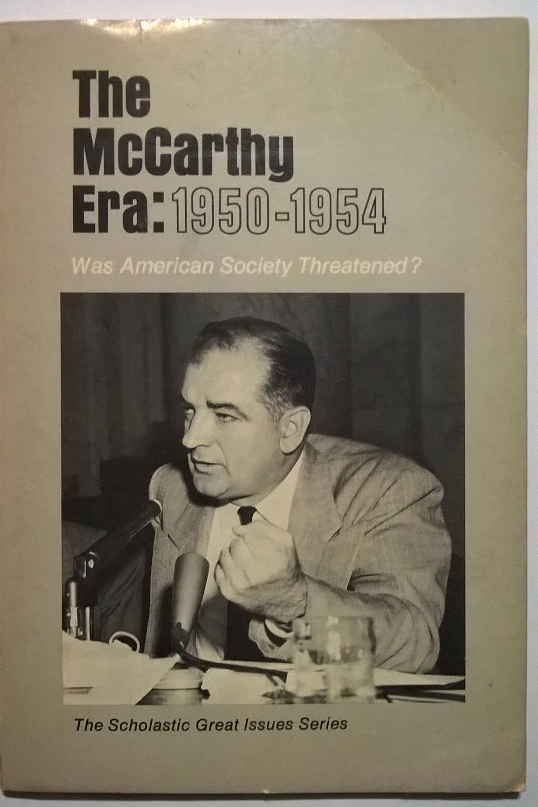 The McCarthy era: 1950-1954;: Was American society threatened? (The Scholast…