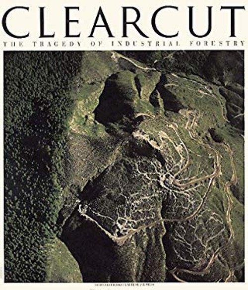 Clearcut : The Tragedy of Industrial Forestry Paperback Bill Deva