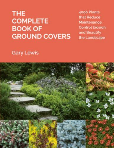 The Complete Book of Ground Covers: 4000 Plants that Reduce Maintenance, Contro