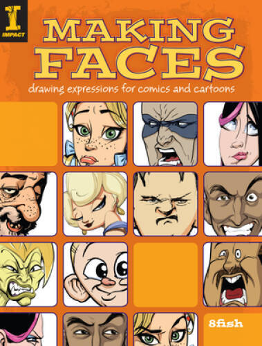 Making Faces: Drawing Expressions For Comics And Cartoons By 8fish – VERY GOOD