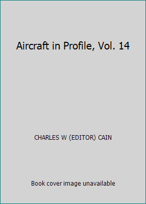 Aircraft in Profile, Vol. 14 by CHARLES W (EDITOR) CAIN