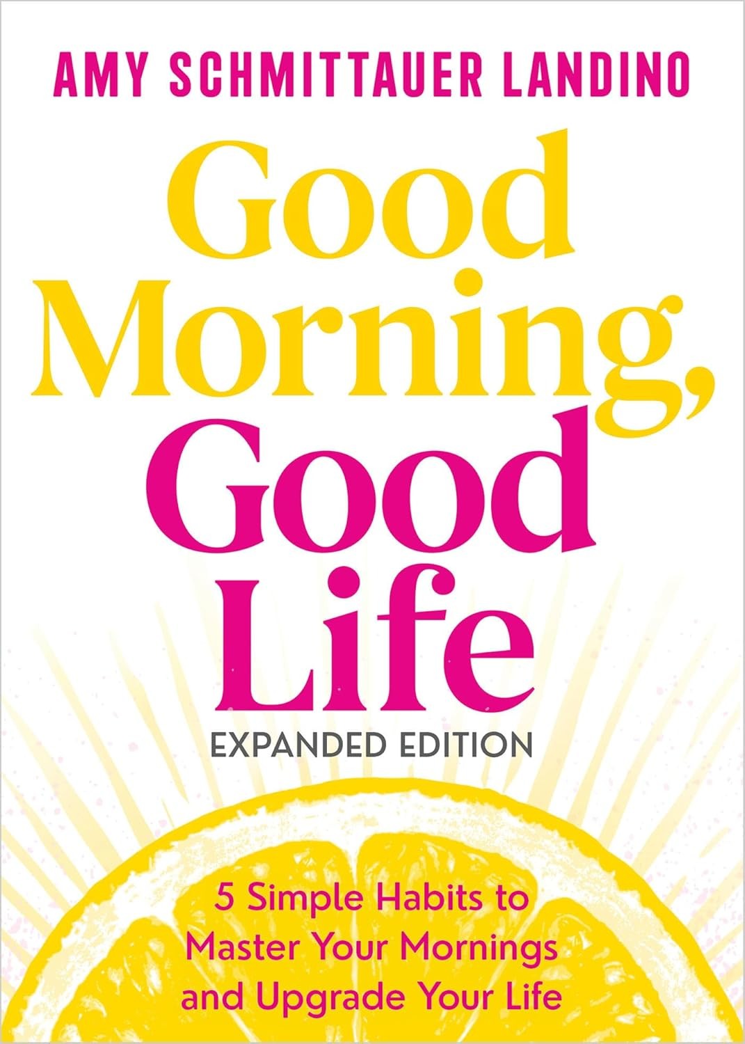 Good Morning, Good Life Expanded Edition: 5 Simple Habits to Master Yo Hardcover