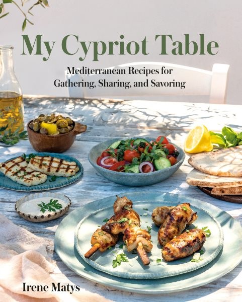My Cypriot Table : Mediterranean Recipes for Gathering, Sharing, and Savoring…