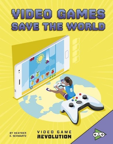 Heather E Schwartz Video Games Save the World (Hardback) Video Game Revolution