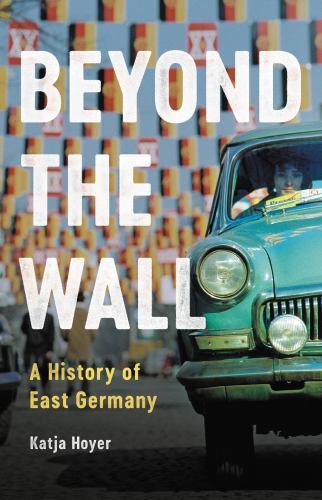 Beyond the Wall : A History of East Germany by Katja Hoyer (2023, Hardcover)