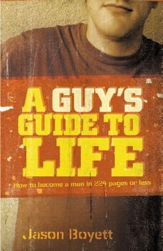 A Guy’s Guide to Life: How to Become a Man in 224 Pages or Less by Jason Boyett