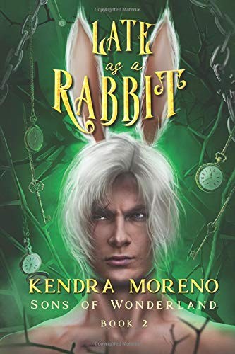 LATE AS A RABBIT (SONS OF WONDERLAND) By Kendra Moreno **BRAND NEW**
