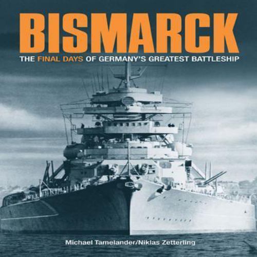 Bismarck : The Final Days of Germany’s Greatest Battleship by Niklas Zetterling