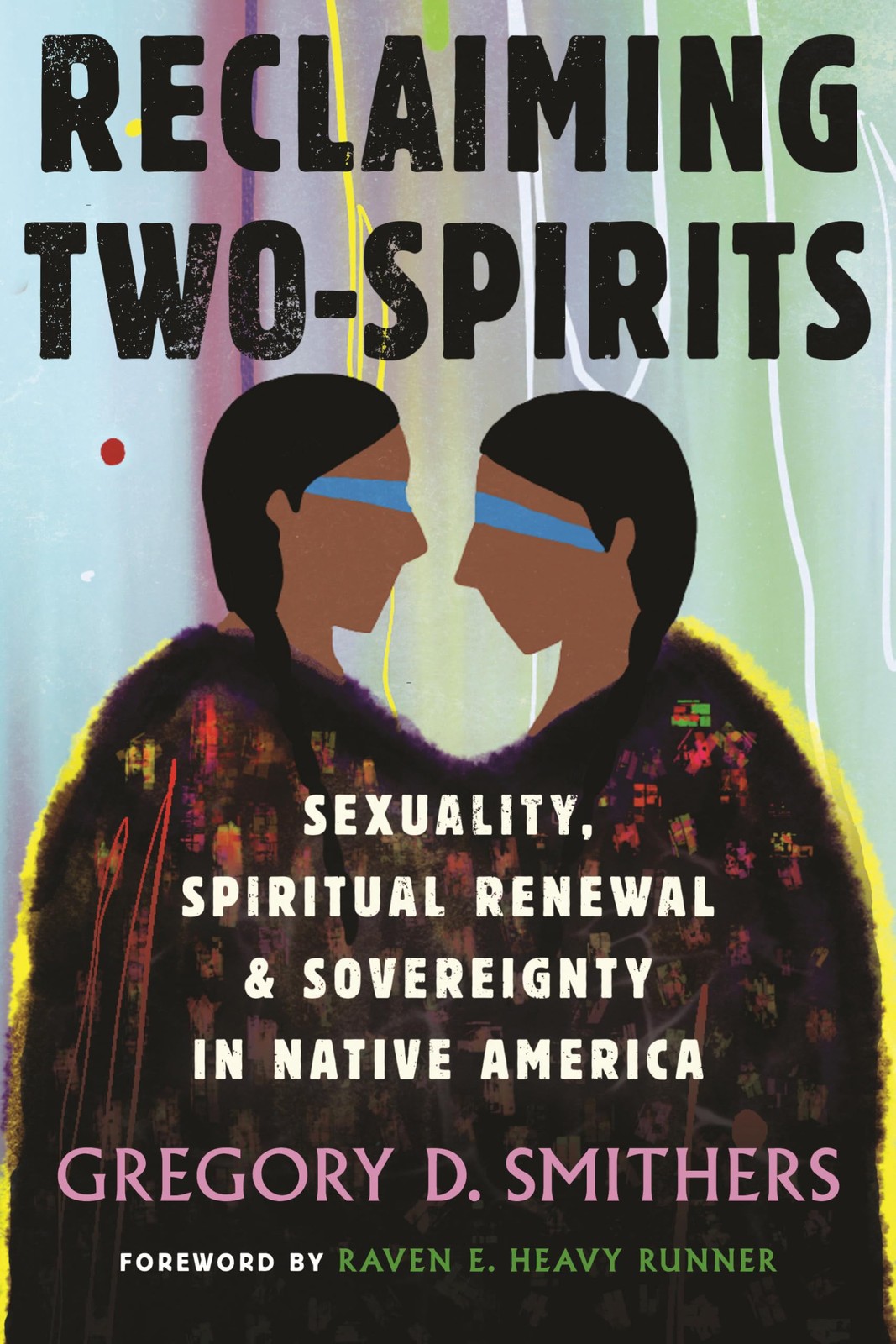 Reclaiming Two-Spirits: Sexuality, Spiritual Renewal & Sovereignty in Native Ame