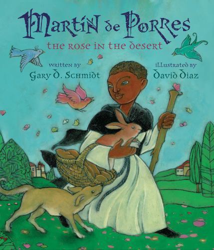 Martin de Porres: The Rose in the Desert by Schmidt, Gary D.
