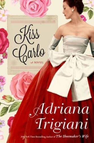 Kiss Carlo: A Novel – Hardcover By Trigiani, Adriana – VERY GOOD