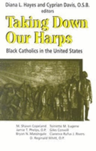 Taking Down Our Harps: Black Catholics in the United States by Diana L Hayes