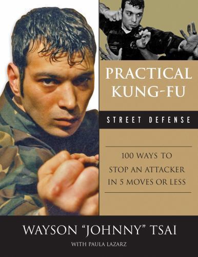 Practical Kung Fu Street Defense: 100 Ways to Stop an Attacker in Five Moves…