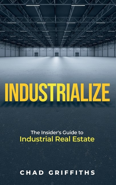 Industrialize: The Insider’s Guide To Industrial Real Estate