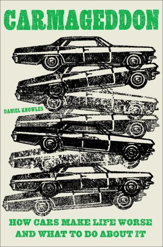 Carmageddon: How Cars Make Life Worse and- hardcover, Daniel Knowles, 1419758802