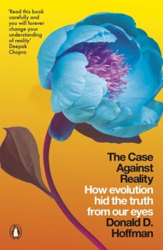 The Case Against Reality: How Evolution Hid the Truth from Our Eyes [Paperback]