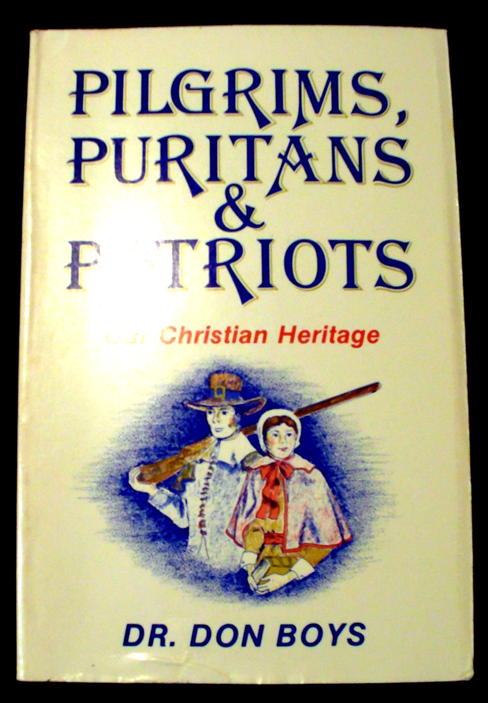 Pilgrims, Puritans and Patriots: Our Christian Heritage by Don Boys