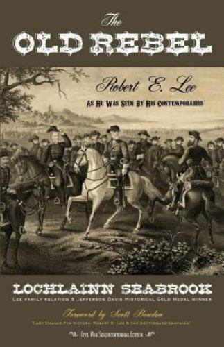The Old Rebel: Robert E. Lee As He Was Seen By His Contemporaries, Brand New,…