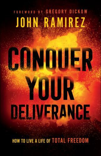 Conquer Your Deliverance: How to Live a Life of Total Freedom – John Ramirez
