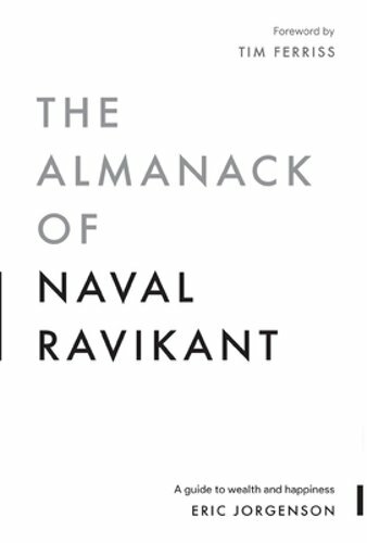 The Almanack of Naval Ravikant: A Guide to Wealth and Happiness by Jorgenson