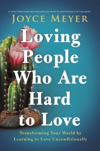 Loving People Who Are Hard to Love: Transforming Your World by Learning t – GOOD